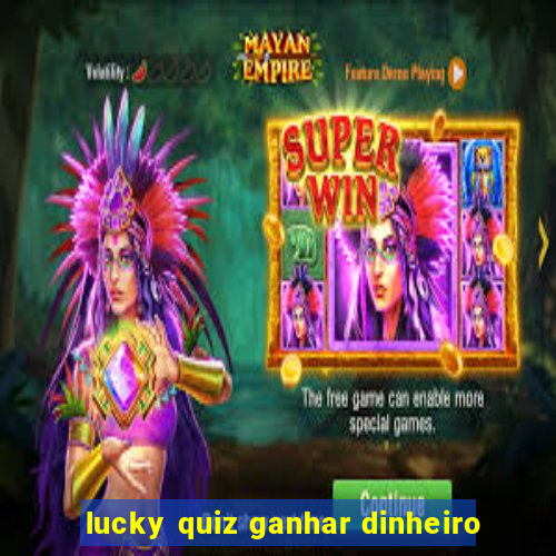 lucky quiz ganhar dinheiro